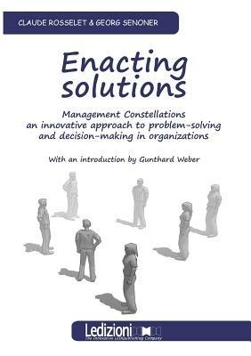 Enacting solution. System constellations. An innovative approach to problem-solving in business and organisations - Claude Rosselet,Georg Senoner - copertina