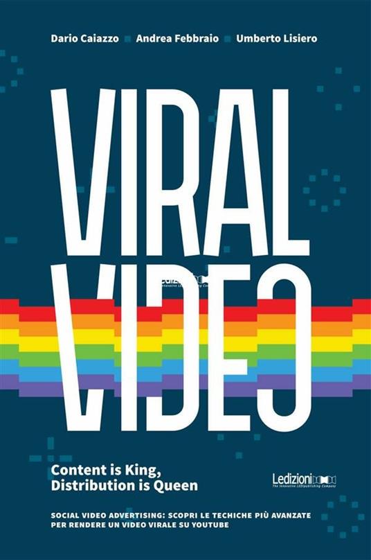 Viral Video. Content is King, Distribution is Queen social video advertising: scopri le tecniche più avanzate per rendere un video virale su youtube - Dario Caiazzo,Andrea Febbraio,Umberto Lisiero - ebook