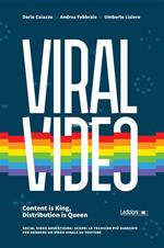Viral Video. Content is King, Distribution is Queen social video advertising: scopri le tecniche più avanzate per rendere un video virale su youtube