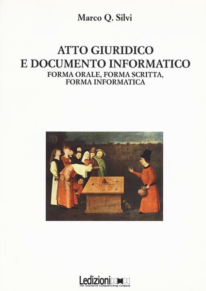 Atto giuridico e documento informatico. Forma orale, forma scritta, forma informatica - Marco Q. Silvi - copertina