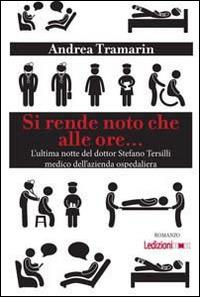 Si rende noto che alle ore... L'ultima notte del dottor Stefano Tersilli medico dell'azienda ospedaliera - Andrea Tramarin - copertina