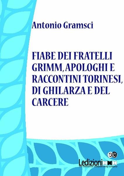 Fiabe dei fratelli Grimm, apologhi e raccontini torinesi, di Ghilarza e del carcere - Antonio Gramsci - ebook