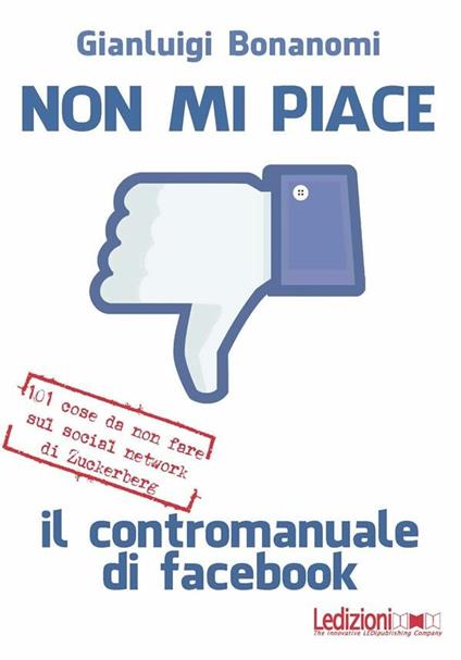 Non mi piace. Il contromanuale di Facebook: 101 cose da non fare sul social network di Zuckerberg - Gianluigi Bonanomi - ebook
