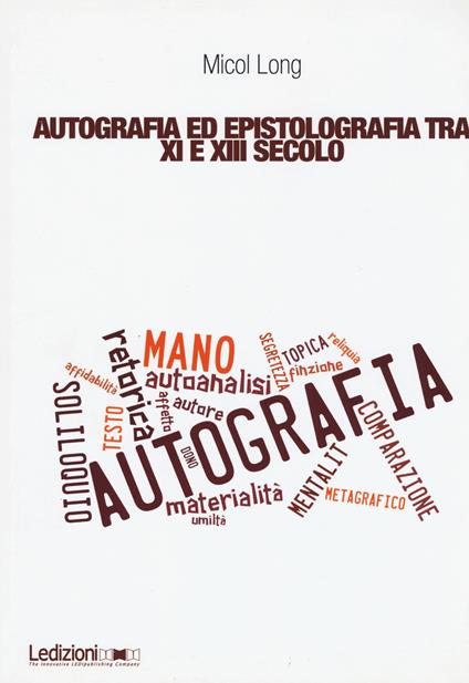 Autografia ed epistolografia tra XI e XIII secolo. Per un'analisi delle testimonianze sulla «scrittura di propria mano» - Micol Long - copertina