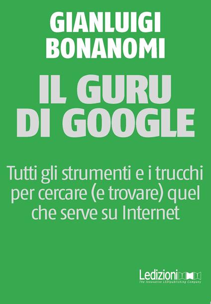 Il guru di Google. Tutti gli strumenti e i trucchi per cercare (e trovare) quel che serve su Internet - Gianluigi Bonanomi - ebook
