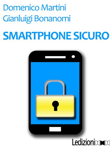 Smartphone sicuro - Gianluigi Bonanomi,Domenico Martini - ebook