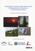 Valutazione economica degli effetti sanitari dell'inquinamento atmosferico. La metodologia dell'EEA. Atti Workshop (Taranto 23-24 luglio 2012)