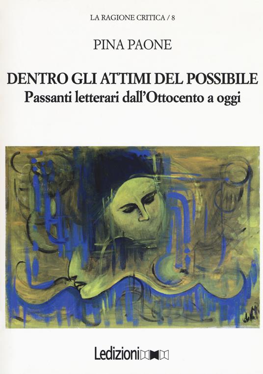 Dentro gli attimi del possibile. Passanti letterari dall'Ottocento a oggi - Pina Paone - copertina