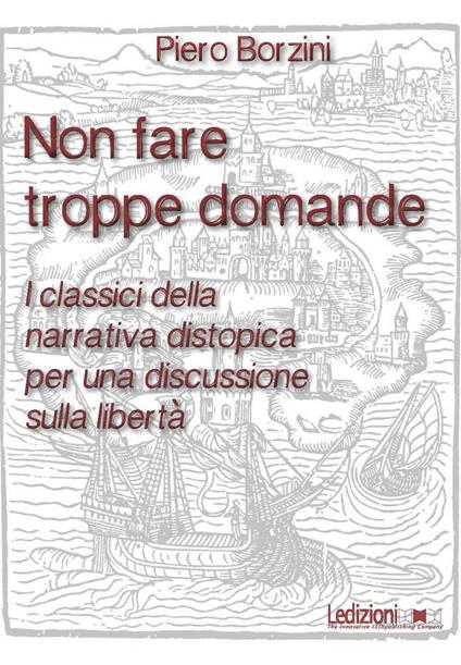 Non fare troppe domande. I classici della narrativa distopica per una discussione sulla libertà - Piero Borzini - copertina