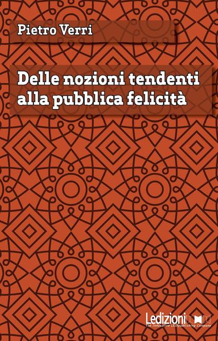 Delle nozioni tendenti alla pubblica felicità - Pietro Verri - ebook