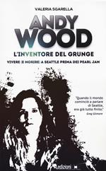 Andy Wood. L'inventore del grunge. Vivere (e morire) a Seattle prima dei Pearl Jam