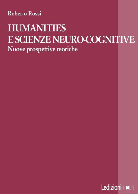 Humanities e scienze neuro-cognitive. Nuove prospettive teoriche - Roberto Rossi - copertina