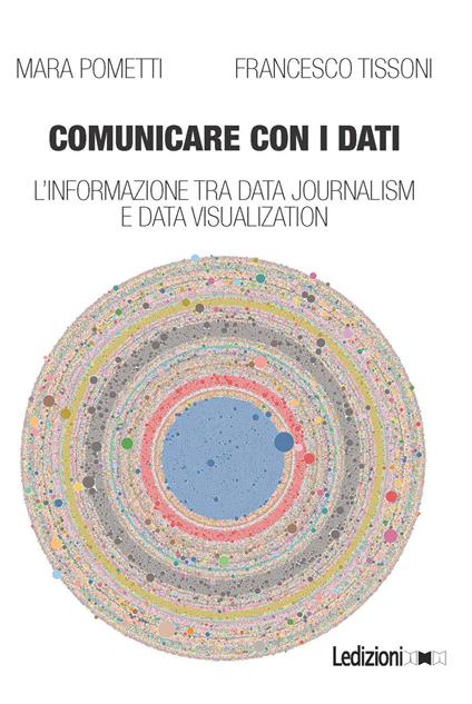 Comunicare con i dati. L'informazione tra data journalism e data visualization - Mara Pometti,Francesco Tissoni - copertina