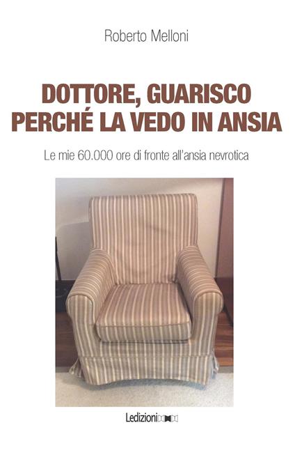 Dottore, guarisco perché la vedo in ansia. Le mie 60.000 ore di fronte all’ansia nevrotica - Roberto Melloni - copertina
