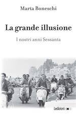 La grande illusione. I nostri anni Sessanta