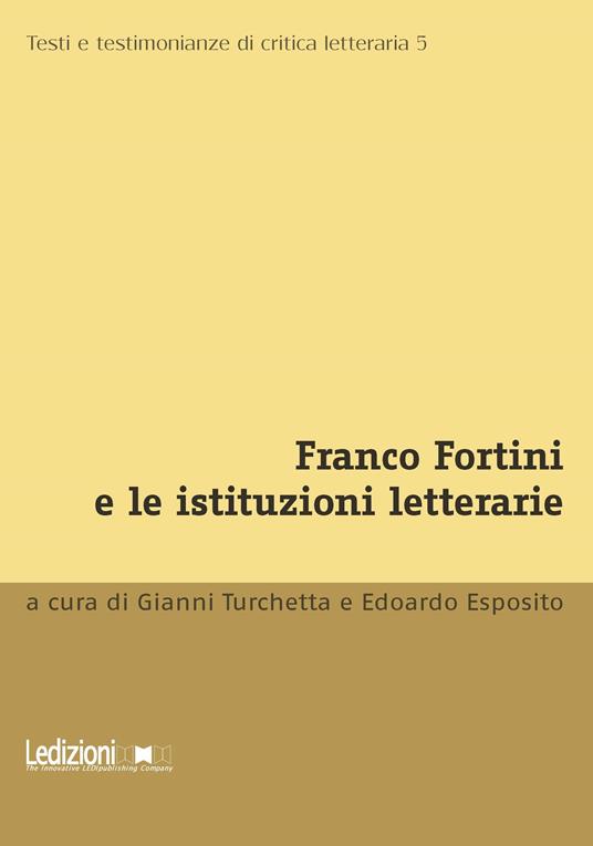 Franco Fortini e le istituzioni letterarie - Edoardo Esposito,Gianni Turchetta - ebook