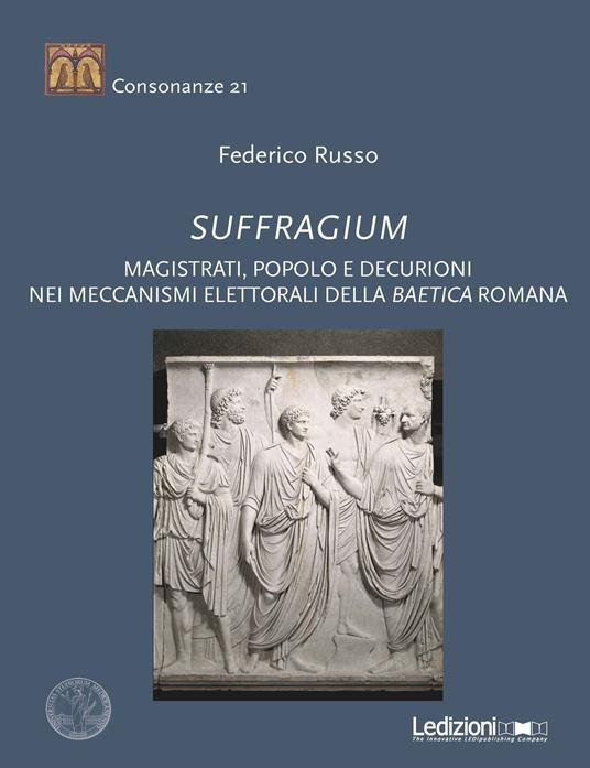Suffragium. Magistrati, popolo e decurioni nei meccanismi elettorali della Baetica romana - Federico Russo - copertina