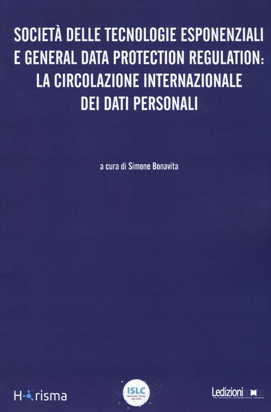 Società delle tecnologie esponenziali e general data protection regulation: la circolazione internazionale dei dati personali - copertina