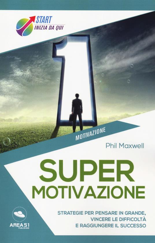 Supermotivazione. Strategie per pensare in grande, vincere le difficoltà e raggiungere il successo - Phil Maxwell - copertina