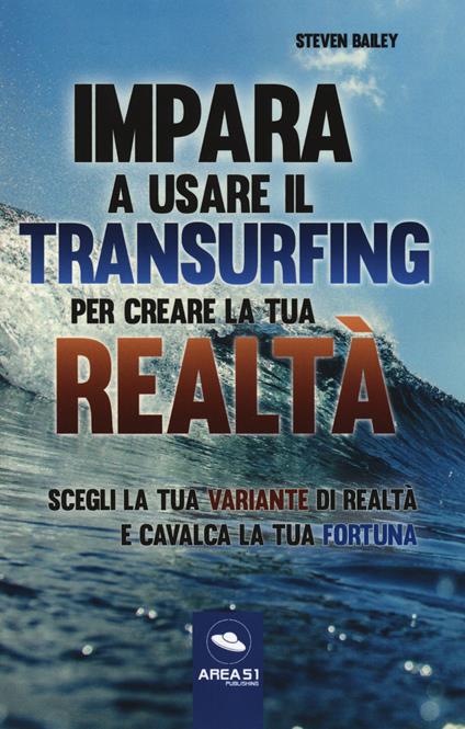 Impara a usare il transurfing per creare la tua realtà. Scegli la tua variante di realtà e cavalca la tua fortuna - Steven Bailey - copertina