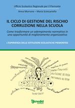 Il ciclo di gestione del rischio corruzione nella scuola. Come trasformare un adempimento normativo in una opportunità di miglioramento organizzativo. L'esperienza delle istituzioni scolastiche piemontesi.