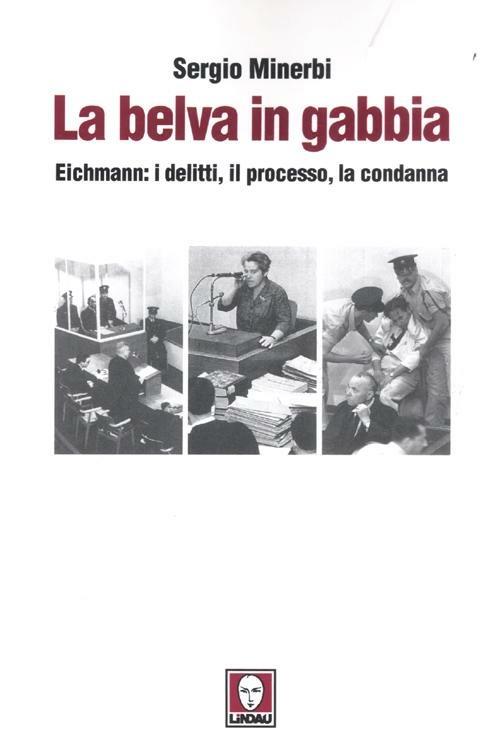 La belva in gabbia. Eichmann: i delitti, il processo, la condanna - Sergio Minerbi - copertina