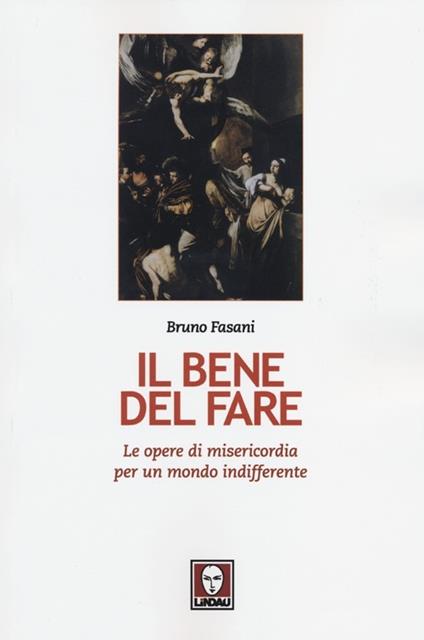 Il bene del fare. Le opere di misericordia per un mondo indifferente - Bruno Fasani - copertina