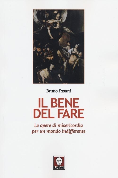 Il bene del fare. Le opere di misericordia per un mondo indifferente - Bruno Fasani - copertina