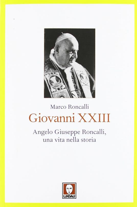 Giovanni XXIII. Angelo Giuseppe Roncalli, una vita nella storia - Marco Roncalli - 5