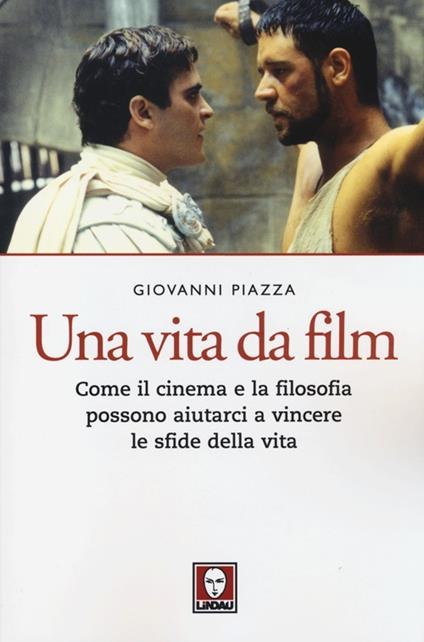 Una vita da film. Come il cinema e la filosofia possono aiutarci a vincere le sfide della vita - Giovanni Piazza - copertina