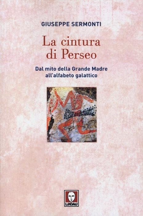 La cintura di Perseo. Dal mito della Grande Madre all'alfabeto galattico - Giuseppe Sermonti - copertina