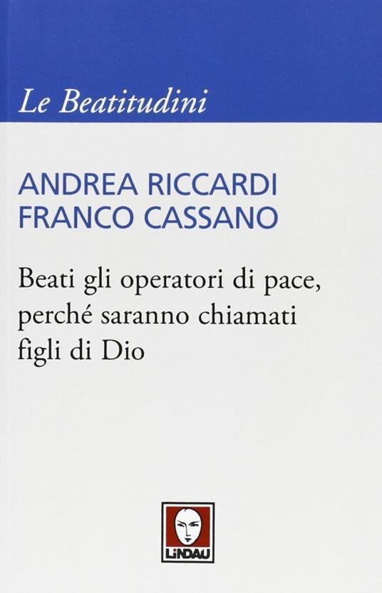 Beati gli operatori di pace, perché saranno chiamati figli di Dio - Andrea Riccardi,Franco Cassano - 5