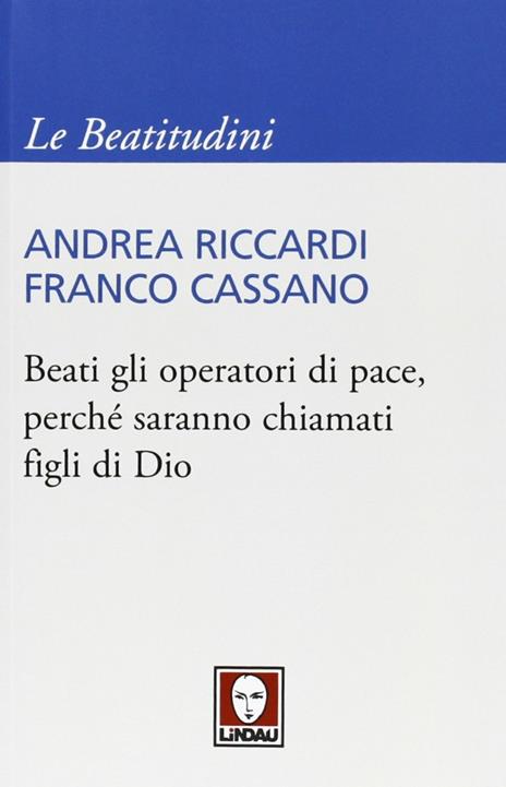 Beati gli operatori di pace, perché saranno chiamati figli di Dio - Andrea Riccardi,Franco Cassano - 2