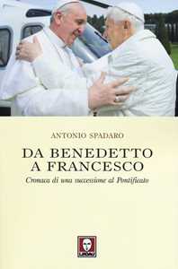 Libro Da Benedetto a Francesco. Cronaca di una successione al Pontificato Antonio Spadaro
