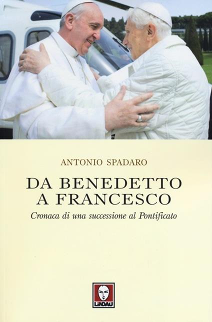 Da Benedetto a Francesco. Cronaca di una successione al Pontificato - Antonio Spadaro - copertina