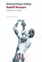 Rudolf Nureyev. Biografia di un ribelle