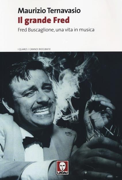 Il grande Fred. Fred Buscaglione, una vita in musica - Maurizio Ternavasio - copertina