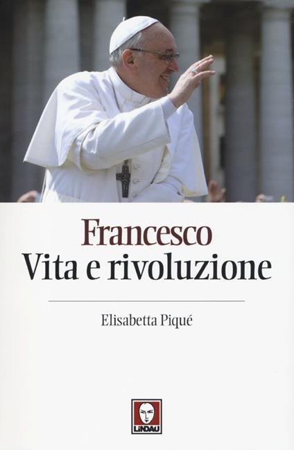 Francesco. Vita e rivoluzione - Elisabetta Piqué - copertina