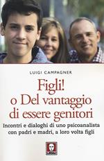 Figli! O del vantaggio di essere genitori. Incontri e dialoghi di uno psicoanalista con padri e madri, a loro volta figli