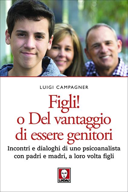 Figli! O del vantaggio di essere genitori. Incontri e dialoghi di uno psicoanalista con padri e madri, a loro volta figli - Luigi Campagner - ebook
