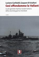 Così affondammo la Valiant. La più grande impresa navale italiana della seconda guerra mondiale