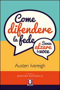 Come difendere la fede (senza alzare la voce) - Austen Ivereigh - copertina