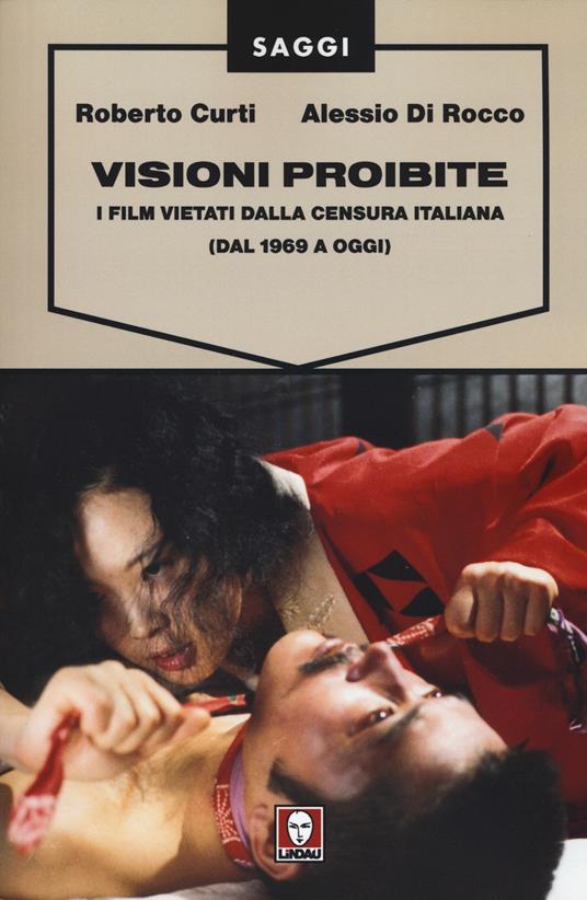 Visioni proibite. I film vietati dalla censura italiana (dal 1969 a oggi) - Roberto Curti,Alessio Di Rocco - copertina