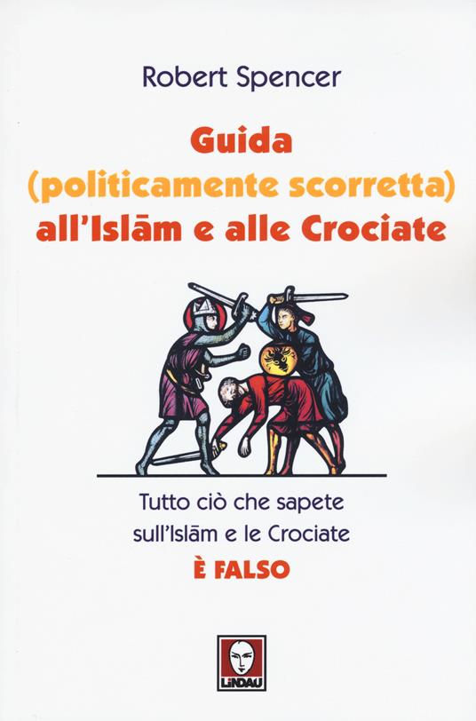 Guida (politicamente scorretta) all'islam e alle crociate. Tutto ciò che sapete sull'islam e le crociate è falso - Robert Spencer - copertina