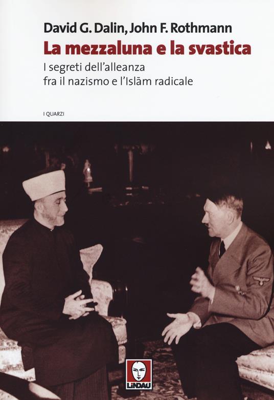 La mezzaluna e la svastica. I segreti dell'alleanza fra il nazismo e l'Islam radicale - David G. Dalin,John F. Rothmann - copertina