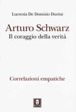 Arturo Schwarz. Il coraggio della verità. Correlazioni empatiche