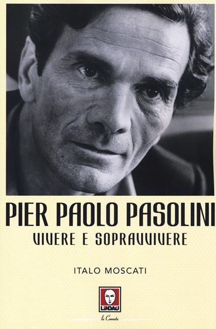 Pier Paolo Pasolini. Vivere e sopravvivere - Italo Moscati - copertina