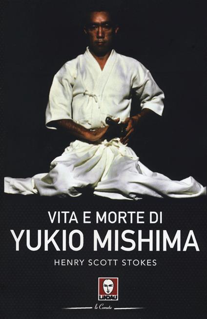 Vita e morte di Yukio Mishima - Henry Scott Stokes - copertina