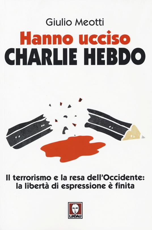 Hanno ucciso «Charlie Hebdo». Il terrorismo e la resa dell'Occidente: la libertà di espressione è finita - Giulio Meotti - copertina