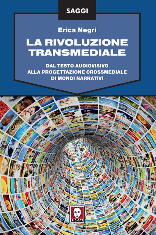 La rivoluzione transmediale. Dal testo audiovisivo alla progettazione crossmediale di mondi narrativi - Erica Negri - ebook